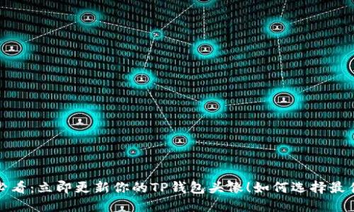 2025必看：立即更新你的TP钱包头像！如何选择最佳图片？
