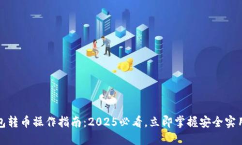 TP钱包转币操作指南：2025必看，立即掌握安全实用技巧