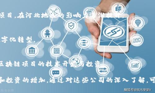 在河北地区，尤其是在河北省的主要城市，如石家庄、唐山等地，区块链投资正逐渐成为一种新兴的商业模式。随着社会对区块链技术的广泛关注，越来越多的公司和机构开始涉足这一领域。以下是一些在河北省，有影响力的区块链投资公司：

### 1. 石家庄区块链技术公司
石家庄的区块链技术公司如“石家庄链创科技有限公司”，专注于区块链技术开发和应用，涉足金融、物流等多个领域。他们的目标是利用区块链技术提升行业效率，降低成本。

### 2. 唐山区块链研究机构
唐山以“唐山智链科技有限公司”为代表，主要进行区块链技术的研究与开发，同时积极推动区块链在实体经济中的应用。他们还与地方政府合作，推动区块链政策的落地。

### 3. 河北区块链投资基金
河北区块链投资基金专注于发掘和投资优质的区块链项目和企业，例如“河北链动投资管理公司”，他们的目标是帮助优秀的区块链初创企业成长，并推动整个行业的发展。

### 4. 院校及科研机构
河北的一些高等院校和科研机构也开始关注区块链技术，例如河北科技大学，与一些企业合作进行区块链技术的研究和应用推广。

### 5. 浙江有链科技有限公司
虽然总部位于浙江，但此公司在河北地区也有多个投资项目。其投资重点主要聚焦于区块链创新项目，在河北地区的影响力逐渐提升。

### 6. 河北数字经济发展公司
该公司专注于推动数字经济发展，特别是区块链技术的应用。他们致力于与本地企业合作，推动数字化转型。

### 7. 邯郸区块链创新企业
邯郸也是河北省一个区块链技术发展的热土，比如“邯郸链动科技有限公司”，专注于数字货币和区块链项目的技术开发与投资。

这些公司和机构在河北省的区块链产业发展中起着重要的作用，推动了技术的应用、人才的培养和投资的增加。通过对这些公司的深入了解，可以更好地把握河北区块链投资的发展趋势与机会。