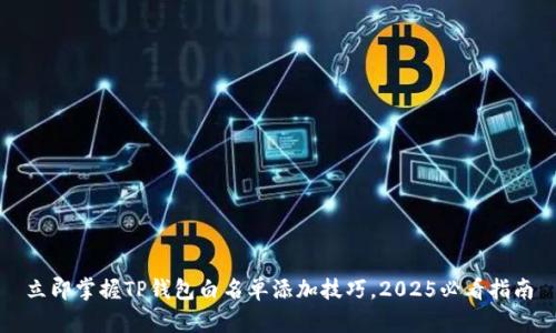 立即掌握TP钱包白名单添加技巧，2025必看指南