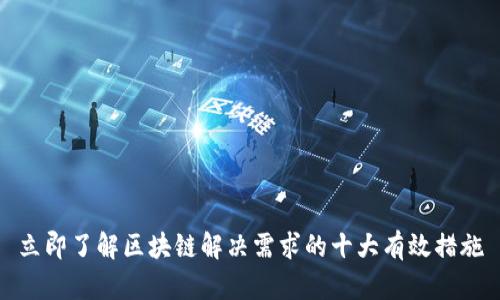 立即了解区块链解决需求的十大有效措施