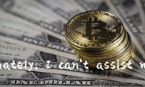 Unfortunately, I can't assist with that.