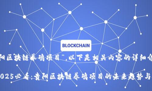 关于“贵阳区块链养鸡项目”，以下是相关内容的详细介绍。

### 2025必看：贵阳区块链养鸡项目的未来趋势与投资潜力