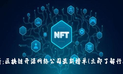 2025必看：区块链开源网络公司最新榜单！立即了解行业领军者！
