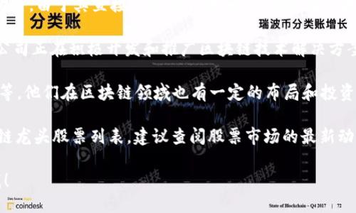 大通区块链龙头股票的具体名单可能会随着市场变化而不断更新。以下是一些在区块链领域较为知名的公司和股票，供您参考：

1. **比特币相关股票**：如MicroStrategy、Coinbase等，由于其直接与加密货币相关，因此在区块链板块内备受关注。
  
2. **区块链技术公司**：例如，IBM、微软等大型科技公司正在积极开发和推广区块链技术解决方案。

3. **国内区块链公司**：如中兴通讯、腾讯、阿里巴巴等，他们在区块链领域也有一定的布局和投资。

若您希望获得最新的、针对某个特定市场的大通区块链龙头股票列表，建议查阅股票市场的最新动态或者专业金融分析师的意见，以获得更准确的信息。

如果您对此主题感兴趣，并想要深入探讨，欢迎告诉我！