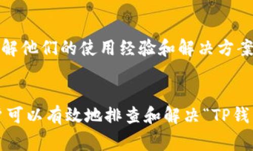 在使用TP钱包（Trust Port Wallet）或其他加密货币钱包时，用户可能会遇到各种问题，其中之一就是钱包中的某些功能无法找到或无法正常使用。若你面临“TP钱包找不到OK怎么办”的问题，本文将为你提供详细的解决方案及建议，以帮助你顺利解决这一困扰。

了解TP钱包的基本功能
TP钱包是一款非常流行的去中心化钱包，支持多种加密货币的存储、转账和管理。用户可以借助此钱包来进行交易、参与去中心化金融（DeFi）项目，以及参与各种区块链平台的活动。然而，初次使用或在进行更新后，用户可能会出现找不到某些功能或选项的困惑。

可能导致找不到OK功能的原因
首先，我们需要明确可能导致这一问题的原因。TP钱包找不到OK的情况可能有以下几种可能性：
ul
    listrong软件更新：/strong钱包在更新后，有些功能位置可能会有所调整，从而导致用户找不到原先熟悉的操作选项。/li
    listrong网络问题：/strong网络连接不稳定或断开可能会导致某些功能无法显示或无法正常使用。/li
    listrong账户设置：/strong如果您的账户设置不当，可能会影响某些功能的可用性。/li
    listrong版本兼容性：/strong使用旧版本的钱包可能会导致与新功能的不兼容。/li
/ul

排查步骤
面对找不到OK的问题，您可以按照以下步骤进行排查和解决：

h41. 检查软件版本/h4
首先检查您使用的TP钱包是否为最新版本。在大多数情况下，最新版本会修复已知的错误和问题。因此，建议您及时更新钱包到最新版本。在应用商店中搜索TP钱包并查看是否有更新可用，及时下载并安装。

h42. 网络连接检查/h4
接下来，检查您的网络连接是否正常。可以尝试通过其他应用程序或网页检查网络是否稳定。如果网络出现问题，尝试重启路由器或切换到其他网络（如移动数据）。

h43. 重启应用/h4
有时候，简单的重启应用可以解决暂时的故障。关闭TP钱包并彻底退出后，再次启动应用程序，看看问题是否得到解决。

h44. 清理缓存/h4
如果以上步骤都无法解决问题，可以尝试清理应用的缓存。进入手机的设置，找到TP钱包，选择清理缓存。这可以帮助消除存储中的一些临时问题，从而使功能正常运行。

h45. 重新登录账户/h4
如果问题依然存在，可以尝试退出您的TP钱包账户，然后重新登录。这一简单的操作能够重置账户状态，有时能解决显示或功能上的问题。

h46. 联系客服支持/h4
如果经过以上步骤仍旧无法解决问题，可以尝试联系TP钱包的客服支持，详细描述您的情况，并附上截图以帮助他们快速了解您的问题。他们通常会在短时间内提供相应的解决方案或指导。

预防未来出现类似问题的建议
为了避免未来再次出现“TP钱包找不到OK怎么办”的问题，可以考虑以下建议：

h41. 定期更新钱包/h4
定期检查和更新您的TP钱包，确保使用最新版本。软件开发者会不断推出更新以解决已知问题和安全隐患，因此保持软件最新是保障账户安全和稳定性的关键。

h42. 备份钱包信息/h4
务必做好钱包的备份。TP钱包通常会提供助记词或私钥的备份选项，确保您在必要时能够恢复账户，这是非常重要的安全措施。

h43. 学习平台的功能/h4
熟悉TP钱包的各项功能和如何操作，可以帮助您更高效地使用。例如，可以查看官方文档、教程或加入相关的社区讨论，学习到更多关于钱包的使用技巧。

h44. 加入用户社区/h4
参与TP钱包的用户社区，如Telegram群组、Reddit论坛等，能够获取更多使用反馈和经验分享。在这些平台上，您可以与其他用户互动，了解他们的使用经验和解决方案。

总结
总之，TP钱包作为一款功能强大的加密货币钱包，在实际使用中可能会遇到各种问题，包括找不到某些功能。通过以上的方法和步骤，用户可以有效地排查和解决“TP钱包找不到OK怎么办”的问题。同时，保持软件更新、备份信息并主动学习和交流，将有助于减少类似问题的发生，为您提供更好的使用体验。