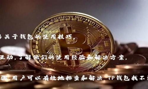在使用TP钱包（Trust Port Wallet）或其他加密货币钱包时，用户可能会遇到各种问题，其中之一就是钱包中的某些功能无法找到或无法正常使用。若你面临“TP钱包找不到OK怎么办”的问题，本文将为你提供详细的解决方案及建议，以帮助你顺利解决这一困扰。

了解TP钱包的基本功能
TP钱包是一款非常流行的去中心化钱包，支持多种加密货币的存储、转账和管理。用户可以借助此钱包来进行交易、参与去中心化金融（DeFi）项目，以及参与各种区块链平台的活动。然而，初次使用或在进行更新后，用户可能会出现找不到某些功能或选项的困惑。

可能导致找不到OK功能的原因
首先，我们需要明确可能导致这一问题的原因。TP钱包找不到OK的情况可能有以下几种可能性：
ul
    listrong软件更新：/strong钱包在更新后，有些功能位置可能会有所调整，从而导致用户找不到原先熟悉的操作选项。/li
    listrong网络问题：/strong网络连接不稳定或断开可能会导致某些功能无法显示或无法正常使用。/li
    listrong账户设置：/strong如果您的账户设置不当，可能会影响某些功能的可用性。/li
    listrong版本兼容性：/strong使用旧版本的钱包可能会导致与新功能的不兼容。/li
/ul

排查步骤
面对找不到OK的问题，您可以按照以下步骤进行排查和解决：

h41. 检查软件版本/h4
首先检查您使用的TP钱包是否为最新版本。在大多数情况下，最新版本会修复已知的错误和问题。因此，建议您及时更新钱包到最新版本。在应用商店中搜索TP钱包并查看是否有更新可用，及时下载并安装。

h42. 网络连接检查/h4
接下来，检查您的网络连接是否正常。可以尝试通过其他应用程序或网页检查网络是否稳定。如果网络出现问题，尝试重启路由器或切换到其他网络（如移动数据）。

h43. 重启应用/h4
有时候，简单的重启应用可以解决暂时的故障。关闭TP钱包并彻底退出后，再次启动应用程序，看看问题是否得到解决。

h44. 清理缓存/h4
如果以上步骤都无法解决问题，可以尝试清理应用的缓存。进入手机的设置，找到TP钱包，选择清理缓存。这可以帮助消除存储中的一些临时问题，从而使功能正常运行。

h45. 重新登录账户/h4
如果问题依然存在，可以尝试退出您的TP钱包账户，然后重新登录。这一简单的操作能够重置账户状态，有时能解决显示或功能上的问题。

h46. 联系客服支持/h4
如果经过以上步骤仍旧无法解决问题，可以尝试联系TP钱包的客服支持，详细描述您的情况，并附上截图以帮助他们快速了解您的问题。他们通常会在短时间内提供相应的解决方案或指导。

预防未来出现类似问题的建议
为了避免未来再次出现“TP钱包找不到OK怎么办”的问题，可以考虑以下建议：

h41. 定期更新钱包/h4
定期检查和更新您的TP钱包，确保使用最新版本。软件开发者会不断推出更新以解决已知问题和安全隐患，因此保持软件最新是保障账户安全和稳定性的关键。

h42. 备份钱包信息/h4
务必做好钱包的备份。TP钱包通常会提供助记词或私钥的备份选项，确保您在必要时能够恢复账户，这是非常重要的安全措施。

h43. 学习平台的功能/h4
熟悉TP钱包的各项功能和如何操作，可以帮助您更高效地使用。例如，可以查看官方文档、教程或加入相关的社区讨论，学习到更多关于钱包的使用技巧。

h44. 加入用户社区/h4
参与TP钱包的用户社区，如Telegram群组、Reddit论坛等，能够获取更多使用反馈和经验分享。在这些平台上，您可以与其他用户互动，了解他们的使用经验和解决方案。

总结
总之，TP钱包作为一款功能强大的加密货币钱包，在实际使用中可能会遇到各种问题，包括找不到某些功能。通过以上的方法和步骤，用户可以有效地排查和解决“TP钱包找不到OK怎么办”的问题。同时，保持软件更新、备份信息并主动学习和交流，将有助于减少类似问题的发生，为您提供更好的使用体验。