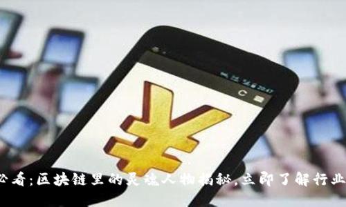 2025必看：区块链里的灵魂人物揭秘，立即了解行业领军者