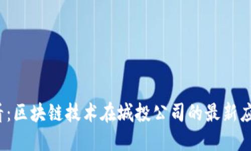 2025必看：区块链技术在城投公司的最新应用与实践