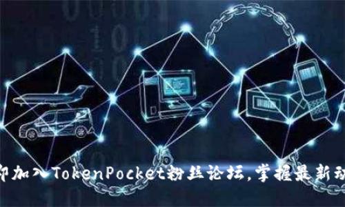 2025必看！立即加入TokenPocket粉丝论坛，掌握最新动态与投资机会