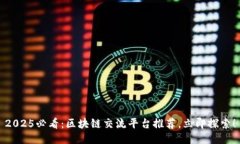 2025必看：区块链交流平台推荐，立即探索！