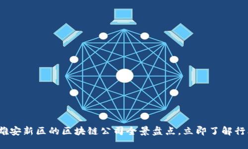 2025必看：雄安新区的区块链公司全景盘点，立即了解行业前沿动向！
