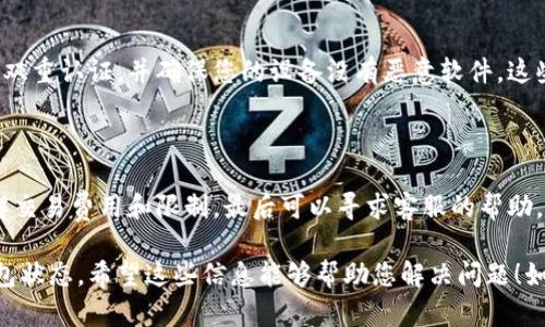 针对您所提到的“T P 钱包充了 USDT 没看到钱”的问题，我可以为您提供一些可能的解决方案和建议。请您仔细阅读以下内容：

充值后未看到 USDT 的常见原因

首先，在充值 USDT 后如果没有及时看到余额的变化，可能有几个原因需要考虑。首先，存在技术延迟。当您进行交易时，区块链网络需要一定的时间来确认交易，有时可能会出现延迟。这段时间可能因网络拥堵或钱包服务提供商的处理速度而异。

检查充值状态的方法

您可以通过几种方式检查您的充值状态。首先，登录您的 T P 钱包账户，查看交易记录。在交易记录中，您通常可以找到有关该笔交易的详细信息，包括交易哈希、交易状态以及确认数量。

如果在交易记录中找不到这笔交易，您可以使用区块链浏览器来查看。您只需要复制您交易的哈希（txn hash）并粘贴到区块链浏览器中。这将向您展示该交易的当前状态，帮助您确认 USDT 是否已经成功转入您的钱包。

确认充币地址是否正确

在某些情况下，由于用户错误或操作失误，充值的 USDT 可能被发送至错误的钱包地址。为了避免这种情况，您应该仔细核对您在充值时输入的地址，确保其完全正确，且与您 T P 钱包内的 USDT 充值地址一致。

了解交易费用和最低充值限制

通常，区块链交易是需要支付手续费的，USDT 的充值也不例外。某些钱包在到账前可能会有最小充值限制。如果您充值的金额低于此限制，那么您的账户可能不会反映该笔交易。因此，建议您在充值之前确认相关费用和限制。

客服支持的帮助

如果以上方法无效，建议您直接联系 T P 钱包的客服支持。他们可以为您提供更多关于您账户的具体信息，帮助您解决充值未到账的问题。在联系时，请准备好必要的信息，例如交易日期、充值金额，以及任何相关的交易凭证，以便客服能够快速为您处理问题。

安全提示

在处理任何与数字货币相关的事务时，保持清醒的头脑和警惕性是至关重要的。请定期更新您的密码，启用双重认证，并确保您的设备没有恶意软件。这些措施可以有效保护您的资产安全。

总结

总结来说，当您在 T P 钱包中充值 USDT 却未见到账时，首先检查交易状态、确认充值地址的准确性、了解交易费用和限制，最后可以寻求客服的帮助。在这个过程中，安全性也是需要重视的问题，希望您能尽快解决问题，顺利进行您的数字货币交易。

需要注意的是，由于数字货币的处理时间和确认过程可能会有所不同，因此请耐心等待并定期检查您的钱包状态。希望这些信息能够帮助您解决问题！如果您还有其他疑问，请随时告知。
