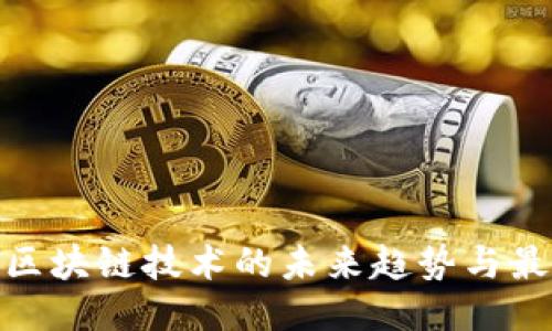 2025必看：区块链技术的未来趋势与最耀眼的创新