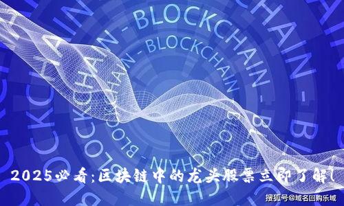 2025必看：区块链中的龙头股票立即了解！