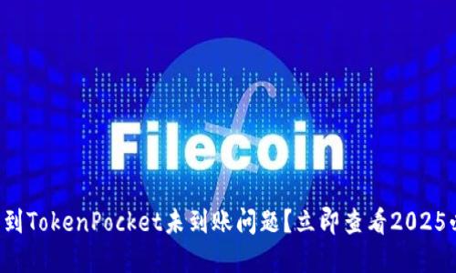 如何解决提币到TokenPocket未到账问题？立即查看2025必看解决方案！