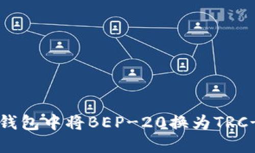 立即了解如何在TP钱包中将BEP-20换为TRC-20：2025必看指南