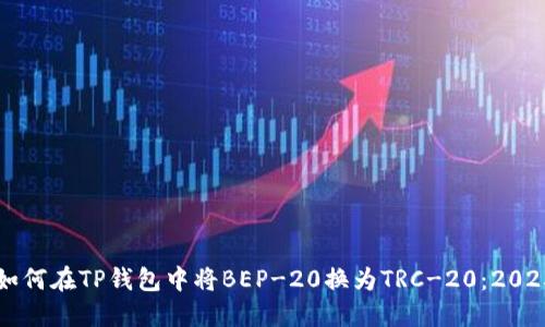 立即了解如何在TP钱包中将BEP-20换为TRC-20：2025必看指南