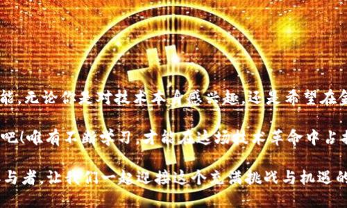 区块链相关硕士项目：2025必看！立即抓住未来科技的机会！

区块链, 硕士项目, 未来科技, 学习机会/guanjianci

区块链技术以其去中心化、安全性和透明性等特点，正逐渐渗透进各个行业，包括金融、物流、医疗等。随着这一技术的迅速发展，越来越多的高等院校开始开设与区块链相关的硕士项目，以培养专门的人才。因此，了解当前区块链相关的硕士项目变得尤为重要。

1. 为什么选择区块链相关硕士项目？

近年来，全球都在关注区块链技术的发展。根据最新研究，预计到2025年，区块链市场的规模将达到数千亿美元。这意味着，未来对具备相关知识和技能的人才需求将会激增。选择区块链相关的硕士项目，不仅是顺应时代潮流的表现，同时也是为自己的职业发展铺平道路。

例如，在金融行业，许多银行和金融机构已经在用区块链技术提升交易的效率和安全性。通过学习区块链相关的课程，学生将能够掌握这项前沿技术，并有机会投身于与加密货币、智能合约和分布式账本等相关的项目。

2. 适合的硕士项目推荐

以下是一些在全球范围内较为知名的与区块链相关的硕士项目：

h42.1 伦敦大学学院（UCL） - 区块链技术硕士/h4

伦敦大学学院的区块链技术硕士项目是一个为期一年全日制的课程，旨在帮助学生理解区块链背后的技术原理以及其在各个行业的应用。课程内容包括智能合约、加密货币、分布式系统与算法等。毕业生将具备在金融科技、供应链管理等领域工作的能力。

h42.2 牛津大学 - 数字货币与区块链策略硕士/h4

牛津大学的数字货币与区块链策略硕士项目注重区块链技术在商业与经济领域的应用。课程教师包括业内知名的专家和学者，提供丰富的理论与实践经验。此外，该项目还结合了案例研究，让学生在真实环境中应用所学知识。

h42.3 麻省理工学院（MIT）- 数字货币与区块链技术硕士/h4

麻省理工学院的这一硕士项目被誉为全球最具前瞻性的课程之一。课程内容涉及区块链技术的基础知识、机制设计与经济学等多个方面。由于MIT在科技领域的卓越声誉，毕业生往往能够在金融科技巨头和创业公司中找到高质量的工作机会。

h42.4 清华大学 - 区块链与数字金融硕士/h4

作为中国顶尖学府，清华大学的区块链与数字金融硕士项目在国内外享有良好声誉。该项目将区块链技术与金融领域的知识结合起来，课程内容包括金融科技、区块链技术基础、监管政策等。学生将有机会与行业领袖接触，参与实际项目，提高实践能力。

3. 学习区块链的课程内容

虽然各个院校的区块链硕士项目各具特色，但一般而言，课程内容常涵盖以下几个方面：

ul
  listrong区块链基础知识：/strong学习区块链的工作原理，包括区块链的定义、特性、结构等。/li
  listrong智能合约：/strong了解智能合约的概念、作用及其在不同行业中的应用。/li
  listrong加密货币：/strong研究比特币、以太坊等加密货币的机制，分析其对传统金融体系的影响。/li
  listrong分布式技术：/strong学习分布式账本技术及其在数据安全与透明性中的重要性。/li
/ul

4. 区块链硕士项目的职业前景

由于区块链技术的广泛应用，相关的职业机会不断增加。毕业生可以选择的职业方向包括但不限于：

ul
  listrong区块链开发者：/strong专注于区块链应用开发与维护，受到技术公司的青睐。/li
  listrong金融分析师：/strong帮助金融机构分析区块链的投资价值和风险。/li
  listrong区块链顾问：/strong为企业提供区块链应用方面的专业建议，帮助其实现数字化转型。/li
  listrong合规专家：/strong关注区块链项目的合规性，以确保其遵守法律法规。/li
/ul

5. 如何选择适合自己的区块链硕士项目？

选择合适的硕士项目是提升职业发展的关键。以下是一些建议：

ul
  listrong明确职业目标：/strong考虑自己未来想要发展的领域，如金融、科技或咨询，并选择与之相关的课程。/li
  listrong了解课程设置：/strong仔细阅读每个项目的课程大纲，以确认其是否符合自己的兴趣和需求。/li
  listrong访问校友资源：/strong了解以往毕业生的职业发展，判断该项目的价值和影响。/li
  listrong申请多个项目：/strong可申请多个学校的硕士项目，以增加被录取的机会。/li
/ul

6. 结语

区块链技术正在改变我们生活中的方方面面，相关的硕士项目使学生能够掌握这一革命性技术的核心知识与技能。无论你是对技术本身感兴趣，还是希望在金融、供应链或其他行业中应用区块链知识，选择一个合适的硕士项目都是未来成功的关键。

因此，如果你渴望在区块链这个充满机会的领域开拓一番事业，别再犹豫，立即行动起来，申请你心仪的硕士项目吧！唯有不断学习，才能在这场技术革命中占据一席之地。

希望这篇文章能为你提供有价值的信息，打开一扇通往未来的新窗。2025年即将到来，区块链的未来你我皆是参与者，让我们一起迎接这个充满挑战与机遇的新时代！