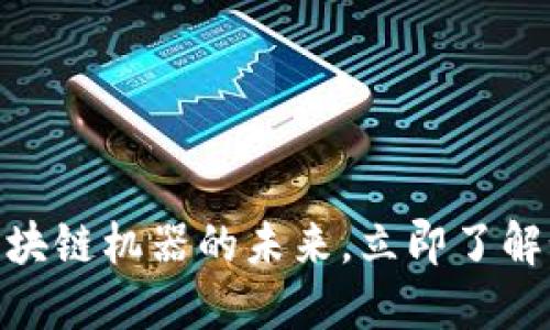2025必看：区块链机器的未来，立即了解如何改变世界