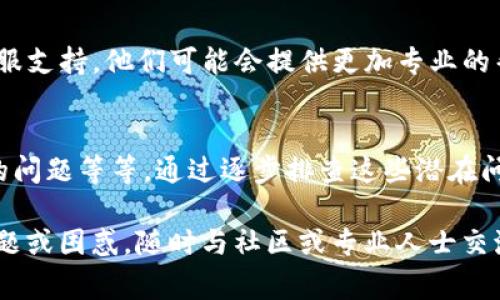 如果你的TP钱包无法打开DApp，可能是由于多种原因导致的。以下是一些常见的问题及其解决方法，希望能帮助你顺利访问DApp。

1. 检查网络连接
首先，你需要检查手机的网络连接。很多时候，TP钱包无法打开DApp是因为网络不稳定或没有连接到互联网。确保你连接的Wi-Fi网络或移动数据正常工作，并且信号强。

2. 更新TP钱包应用
确保你的TP钱包应用是最新版本。开发者会定期发布更新，以修复漏洞并增加新的功能。如果你使用的是旧版本，可能会遇到兼容性问题。打开应用商店，检查是否有可用的TP钱包更新，并进行下载。

3. 清除应用缓存
应用缓存可能会导致各种问题，包括无法打开DApp。你可以尝试清除TP钱包的缓存。前往手机设置，找到TP钱包，点击“存储”，然后选择“清除缓存”。清除缓存后，重新启动应用并尝试再次访问DApp。

4. 确认DApp的可用性
有时候，DApp本身可能存在问题。你可以访问DApp的官方网站或社群（如Twitter或Telegram）查看是否有其他用户也遇到了相同的问题。如果DApp的服务器出现故障，你只能等待开发者解决。

5. 使用不同的浏览器或入口
某些DApp可能与特定版本的TP钱包不完全兼容。你可以尝试使用其他浏览器访问DApp，或者通过不同的入口（例如，通过扫描二维码或直接输入网址）来打开DApp。这种方法有时可以解决兼容性问题。

6. 重新安装TP钱包
如果上述方法都没有效果，最后的手段是重新安装TP钱包。在进行此操作之前，请确保备份你的钱包和私钥，以免丢失资金。首先卸载TP钱包应用，然后从官方应用商店下载并重新安装。

7. 联系客服
如果你尝试了以上所有方法，但TP钱包仍然无法打开DApp，可以考虑联系TP钱包的客服支持。他们可能会提供更加专业的帮助和解决方案。

总结
TP钱包无法打开DApp可能由多种原因造成，包括网络问题、应用版本过旧、DApp本身的问题等等。通过逐步排查这些潜在问题，通常能够找到解决方法。希望上面的建议能够帮助你顺利使用TP钱包打开DApp。 

通过以上的步骤，希望你能找到解决TP钱包无法打开DApp问题的方法。如果有其他问题或困惑，随时与社区或专业人士交流，获取更多帮助和建议。