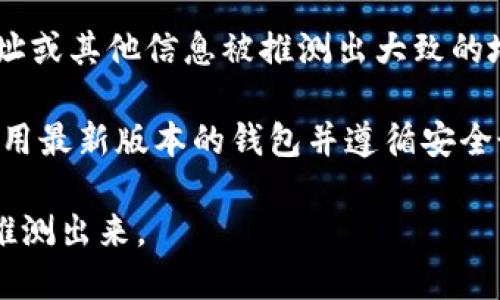 TP钱包（TokenPocket Wallet）是一个支持多种区块链资产的数字钱包，主要用于管理加密货币和区块链资产。对于用户隐私和安全性，TP钱包并不直接显示用户的地理位置（如省市信息）。

不过，某些情况下，使用TP钱包的用户在与去中心化应用（DApp）或交易所互动时，可能会通过IP地址或其他信息被推测出大致的地理位置。这种信息通常不是钱包自身提供的，而是由第三方应用在进行某些交易或操作时收集的。

如果你关心隐私，可以采取一些措施，例如使用VPN来隐藏IP地址，减少被追踪的风险。同时，确保使用最新版本的钱包并遵循安全最佳实践，以保护个人资产和信息的安全。 

总之，TP钱包本身并不显示哪个省市的信息，但在某些特定情况下，用户的信息可能会被外部应用推测出来。