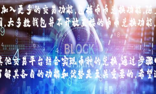 TP钱包，作为一种广泛使用的加密货币钱包，确实有其独特的功能和特点。关于您提到的“币币兑换”功能，TP钱包的设计允许用户进行一些标准的加密货币交易，但具体功能可能会因钱包的更新、地区限制或用户认证状态而有所不同。

TP钱包的基本功能
TP钱包主要用来存储、管理和转账加密货币，它支持多种数字资产的管理，让用户可以方便地在一个平台上操作。不仅如此，TP钱包还提供了一些功能，如查看交易历史、创建和管理多个钱包、以及支持不同链上的资产等。

币币兑换功能的介绍
关于币币兑换，TP钱包的确并不直接提供这一功能，部分用户表示在使用过程中无法通过TP钱包进行币币交易。这是因为TP钱包的主要目的是提供一个安全可靠的存储环境，而不是作为一个交易所。
然而，这并不意味着用户无法进行币币交易。TP钱包用户可以通过与其他交易平台相连接，进行资产的兑换。例如，用户可将资产转入某个交易平台（如币安、火币等），在该平台上进行币种兑换，然后再将兑换后的资产转回TP钱包中。

如何在TP钱包外进行币币兑换
如果您希望进行币币交易，以下是一些步骤，可以帮助您顺利完成操作：
ul
    li首先，选择一个受欢迎的交易平台并注册账户。确保您所选的平台支持您希望交易的币种。/li
    li在TP钱包中，将您希望交易的币种转入交易平台的钱包地址。请牢记，转账时务必检查地址是否正确，以避免资金损失。/li
    li在交易平台内找到您希望进行交易的币种，进行币币兑换。在这个过程中，您会看到实时的交易价格和交易所需的手续费信息。/li
    li确认交易后，等待交易完成。一旦完成，您可以将新获得的币种转回TP钱包，从而完成整个交易过程。/li
/ul

未来与TP钱包的币币兑换功能展望
随着加密市场的发展，很多钱包服务正在不断更新和强化自身的功能。TP钱包也有可能在未来加入更多的交易功能，包括币币兑换功能。随着用户需求的增加，以及市场竞争的加剧，各大钱包服务提供商都会在不断自身的服务体验。
有些用户希望在一个平台上就能完成所有交易，但是目前来看，出于安全性、合规性或其他原因，大多数钱包并不开放直接的币币兑换功能。因此，用户需要在使用过程中灵活应变，寻找有效的解决方案。

总结
总结来看，TP钱包作为一个加密货币钱包，虽然不提供币币兑换功能，但其用户仍可以通过与其他交易平台结合实现币种的兑换。通过步骤明确的方法，用户可以轻松地在TP钱包与交易平台之间进行资产转移，完成想要的交易。
因此，不论是选择TP钱包作为您的加密货币存储工具，还是利用外部交易平台进行币币交易，了解其各自的功能和优势是至关重要的。希望这篇文章能够帮助您更好地理解TP钱包的功能，帮助您在加密货币的世界中取得成功。