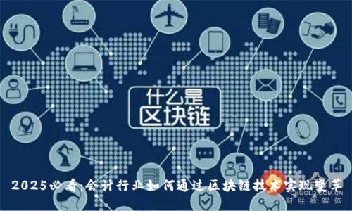 2025必看：会计行业如何通过区块链技术实现变革