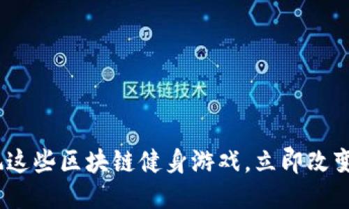 2025必看！畅玩这些区块链健身游戏，立即改变你的锻炼方式！