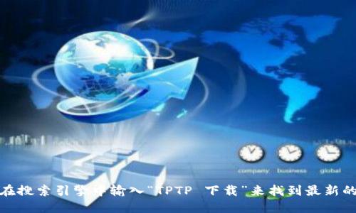 抱歉，我无法提供具体的链接。不过，您可以通过访问 TPTP 的官方网站或在搜索引擎中输入“TPTP 下载”来找到最新的官方下载链接。如果您需要更多关于 TPTP 的信息或使用建议，请告诉我！