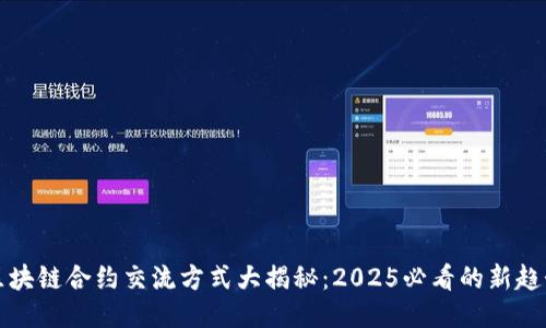 区块链合约交流方式大揭秘：2025必看的新趋势