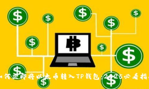 如何立即将以太币转入TP钱包：2025必看指南