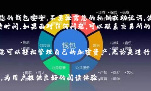 要将BNB（币安币）转入TP钱包（Trust Wallet或其他类似钱包），您可以按照以下步骤进行操作。请注意，在进行此类加密货币转账时，一定要谨慎并仔细确认每一项信息，以免造成资产损失。

### 第一步：准备工作
首先，您需要确保自己已经拥有一个TP钱包账号。如果您还没有，可以在手机应用商店下载Trust Wallet或其他TP钱包应用，然后按照指示进行注册和设置。
接下来，您需要在您所使用的交易所（例如币安）中购买BNB。如果您已经购买了BNB，则可以直接进行下一步。

### 第二步：获取TP钱包的BNB收款地址
打开您的TP钱包应用，找到“接收”或者“存款”功能。这通常是通过点击应用首页上的“钱包”图标，然后选择BNB币种来完成的。
在BNB详情页面，您会看到一个“接收”按钮，点击后TP钱包会显示您的BNB地址。务必要复制这个地址，确保没有错误，因为转账过程中，地址出错可能导致资金损失。

### 第三步：在交易所发起转账
现在登录到您购买BNB的交易所（例如币安），并进入账户的“钱包”区域。在钱包中找到BNB，点击“提现”或“转账”。
在提现页面，您需要填写TP钱包的BNB收款地址。请确保您在之前复制的地址完全准确，确保没有多余的空格或者字符。在某些交易所，您还需要选择转账的网络，确保选择适合的网络（例如BEP20），以与TP钱包相匹配。
然后，输入您要转账的BNB数量。如果您是首次转账，可能需要进行一些额外的安全验证步骤，比如短信验证码或者二次验证。

### 第四步：确认转账信息
在完成以上步骤后，交易所会提示您确认转账信息。请仔细检查收款地址、转账数量以及所选择的网络。如果一切无误，确认交易。请注意，币安可能会根据当前的网络情况收取一定的手续费。
确认交易后，您将看到一个交易状态更新。该状态可能会显示为“处理中”或类似的状态，转账完成后会有通知。在某些情况下，转账可能需要几分钟到数小时不等。

### 第五步：在TP钱包中检查余额
一旦转账成功，您可以回到TP钱包中，查看BNB的余额。如果资金已到账，意味着您成功转移了BNB。如果转账时间较长，您可以检查交易状态，可能需要在区块链浏览器（如BscScan）中查看相关交易。

### 注意事项
在进行任何加密货币交易之前，请务必做好充分的研究，确保您了解相关的风险。确保您的钱包安全，不要泄露您的私钥或助记词。使用双重验证和其他安全措施，可以帮助您更好地保护资金。
此外，请注意网络拥堵时的转账确认时间，选择适当的时间进行转账可以帮助减少等待时间。如果面对任何问题，可以联系交易所的客服支持以获得帮助。

### 总结
将BNB转入TP钱包的过程并不复杂，但每个步骤都需要仔细核对信息。通过这一流程，您可以轻松管理自己的加密资产，无论是进行交易、投资，还是作为长期持有资产。
希望这些信息对您有帮助，祝您在加密货币投资中顺利，并获得丰厚的回报！ 

这样的内容结构和描述不仅提供了具体的操作步骤，还确保了信息的完整性和安全性，为用户提供良好的阅读体验。
