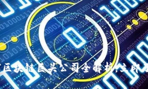 2025必看：全球区块链巨头公司全解析，立即了解行业领军者！