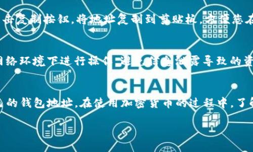 要查看您的TP钱包地址，您可以按照以下步骤进行操作：

步骤一：打开TP钱包应用
首先，确保您已经在手机上安装并打开了TP钱包应用。这是一款功能强大的加密货币钱包，用户友好且界面简洁。

步骤二：登录账户
如果您已注册TP钱包，请登录您的账户。如果您是第一次使用，您可能需要创建一个新账户并备份您的助记词。

步骤三：查看钱包主界面
成功登录后，您将进入钱包的主界面。在这里，您可以看到您的资产总览，包括各种加密货币的余额。

步骤四：选择币种
在主界面中，选择您想要查看地址的币种。例如，选择以太坊（ETH）或比特币（BTC）。

步骤五：打开地址详情
在选择的币种界面上，通常会显示该币种的相关信息。您可以看到“接收”或“转账”等选项，点击“接收”或“地址”按钮。

步骤六：查看和复制地址
这时，您可以看到您的钱包地址，通常是一个长字符串。如果需要，可以点击复制按钮，将地址复制到剪贴板，方便您在其他地方使用。例如，您可以将地址分享给朋友或在交易所提币时使用。

步骤七：注意安全
在分享您的钱包地址时，请务必确认您所信任的对象，并确保在安全的网络环境下进行操作，避免信息泄露导致的资金损失。

总结
查看TP钱包地址的过程非常简单，遵循以上步骤，您将能够轻松找到自己的钱包地址。在使用加密货币的过程中，了解自己的钱包地址和保持安全意识是非常重要的。

如您还有其他问题，欢迎随时询问！