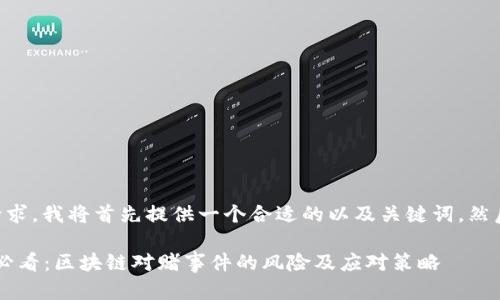 为了满足你的请求，我将首先提供一个合适的以及关键词，然后详细展开内容。

立即了解2025必看：区块链对赌事件的风险及应对策略
