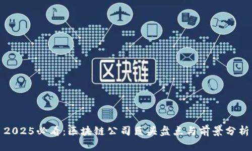 2025必看：区块链公司巨头盘点与前景分析