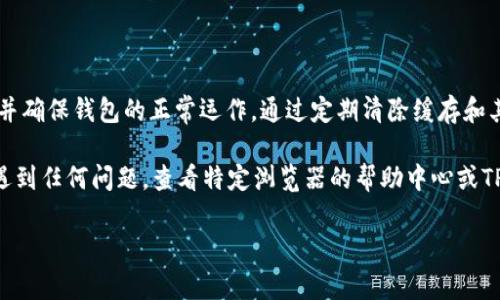 要清除TP钱包浏览器中的缓存，您可以按照以下步骤进行操作。请注意，TP钱包通常是一个去中心化钱包，可能在不同的设备或平台上进行访问，因此具体的步骤可能会有所不同。以下信息将涵盖一般浏览器中的缓存清除步骤。

### 清除TP钱包浏览器缓存的一般步骤

#### 1. 打开浏览器设置

步骤一：访问浏览器设置

首先，打开您访问TP钱包的浏览器。无论您使用的是Chrome、Firefox、Safari还是其他浏览器，都需要找到设置选项。通常，您可以在浏览器的右上角找到一个菜单图标（如三点或三条横线），点击它并选择“设置”或“选项”。

#### 2. 查找隐私与安全选项

步骤二：找到隐私与安全选项

在设置页面中，寻找“隐私与安全”或类似的选项。在这个部分，您将看到有关数据管理的选项，包括缓存和Cookie。

#### 3. 清除浏览器缓存

步骤三：清除缓存和数据

在“隐私与安全”选项中，通常会有一个“清除浏览数据”或“清除浏览历史”的选项。点击此选项后，您可以选择要清除的数据类型。确保勾选“缓存的图片和文件”选项。同时，您还可以选择是否要清除Cookie和其他网站数据。

#### 4. 确认清除操作

步骤四：确认清除缓存的操作

点击“清除数据”或“确认”按钮，浏览器将开始清除选定的缓存数据。这一过程可能需要几秒钟到几分钟的时间，具体取决于您浏览器缓存的大小。

### 额外信息

如何在不同浏览器中清除缓存

每种浏览器具体的操作步骤可能会有所不同，但总体的过程是相似的。以下是一些常用浏览器的缓存清除步骤：

#### Chrome浏览器

在Chrome中，您可以通过点击右上角的菜单图标，选择“更多工具”  “清除浏览数据”。在弹出的窗口中选择时间范围和要清除的数据类型。

#### Firefox浏览器

在Firefox中，您同样点击右上角的菜单图标，选择“选项”  “隐私与安全”  “Cookies和网站数据”，然后点击“清除数据”。

#### Safari浏览器

在Safari中，您可以通过“Safari”菜单，选择“偏好设置”  “隐私”  “管理网站数据”，然后选择需要清除的缓存数据。

### 总结

结论

清除TP钱包所属浏览器的缓存是一项重要的维护操作，它可以帮助您提高浏览器的性能，并确保钱包的正常运作。通过定期清除缓存和其他临时数据，您不仅可以改善浏览体验，还可以降低因临时数据造成的安全隐患。

此外，在清除缓存时，请注意选择需要保留的数据类型，以避免意外删除重要信息。如果您遇到任何问题，查看特定浏览器的帮助中心或TP钱包的官方支持页面，将有助于您找到解决方案。

希望以上步骤对您有所帮助，祝您使用TP钱包愉快！