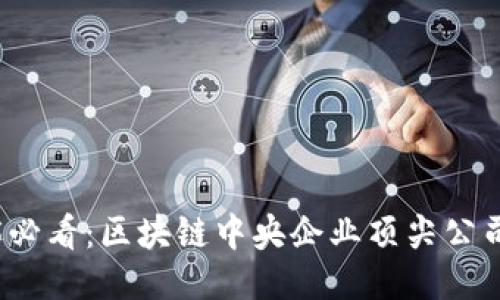 2025必看：区块链中央企业顶尖公司介绍