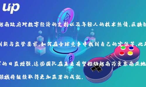 越南的区块链创业团队近年来发展迅速，吸引了全球投资者的目光。通过不断的技术创新和市场探索，越南已经成为东南亚地区区块链技术的一个重要中心。以下是一些知名的越南区块链创业团队，涵盖了金融科技、游戏、供应链等多个领域。

### 1. Infinity Blockchain Labs (IBL)

团队背景
Infinity Blockchain Labs成立于2016年，是越南最早的区块链研发机构之一，致力于推动区块链技术的普及和应用。IBL的团队由来自不同领域的专家组成，包括区块链工程师、行业顾问和学术研究者，他们共同推动技术的发展。

核心项目
IBL在区块链技术的研究与开发方面有多个核心项目，包括基于区块链的供应链解决方案和金融科技平台。此外，IBL还与大学合作，推动区块链教育，培养新一代的区块链人才。

### 2. TomoChain

团队背景
TomoChain成立于2017年，是一个高性能的公链项目，旨在提供易于使用的区块链基础设施，以支持去中心化应用（DApps）的开发。TomoChain的团队成员有丰富的区块链技术经验，并获得过多项国际专利。

核心项目
TomoChain的核心特点是其高吞吐量和低交易费用，这使得开发者能够在其平台上快速创建和实施DApps。TomoChain还推出了TomoX，一个去中心化的交易所，进一步增强了其生态系统的多样性。

### 3. KardiaChain

团队背景
KardiaChain是一种新型的区块链平台，致力于解决区块链的可互操作性问题。成立于2018年，KardiaChain的团队由区块链专家和行业领袖组成，旨在通过技术创新提升区块链的实际应用能力。

核心项目
KardiaChain的核心优势在于其可互操作能力，允许不同区块链之间的价值和数据自由流动。此外，该平台也在金融科技、游戏和医疗等多个领域推出了相关应用，展示了其技术的广泛适用性。

### 4. Coin98

团队背景
Coin98是一家综合性的区块链金融服务平台，成立于2018年。团队由一批年轻的创业者和区块链爱好者组成，致力于为用户提供专业的加密货币管理和投资服务。

核心项目
Coin98提供的钱包服务、去中心化交易所和资产管理工具，旨在满足用户日益增长的加密货币投资需求。Coin98团队还定期举办区块链研讨会，推动社区的教育与发展。

### 5. Axie Infinity（Sky Mavis）

团队背景
Axie Infinity是一个基于以太坊的区块链游戏，由Sky Mavis团队开发。自2018年推出以来，Axie Infinity迅速成为全球最受欢迎的区块链游戏之一，吸引了大量玩家和投资者。

核心项目
Axie Infinity通过其独特的“游戏即赚”模式，为玩家提供了通过游戏获得收入的机会。玩家可以通过参与游戏、完成任务以及交易虚拟宠物来赚取加密货币，这一模式吸引了大量用户的参与。

### 6. VNDIRECT

团队背景
VNDIRECT是越南一家知名的金融服务公司，该公司在区块链技术的应用领域不断探索。VNDIRECT的团队由一群具备金融和技术背景的专业人士组成，专注于将区块链技术应用于金融服务中。

核心项目
VNDIRECT已开始探索区块链在证券交易和资金管理方面的应用，力求提升交易的透明度和安全性。通过投资区块链技术，VNDIRECT希望能够引领越南的金融科技革命。

### 越南区块链创业团队的未来

行业趋势
越南的区块链生态系统正在不断发展，越来越多的创业团队和公司开始进入这个领域。由于越南政府对数字经济的支持以及年轻人的技术热情，区块链在越南的应用场景将更加广泛。

技术挑战与机遇
然而，随着市场的快速变化，越南的区块链创业团队也面临着一些挑战。例如，如何平衡技术创新与监管要求，如何在全球竞争中找到自己的定位等。此外，这些团队也有机会通过创新技术解决现实问题，为社会发展做出贡献。

总结
越南的区块链创业团队在全球范围内展现出了强大的潜力。随着技术的不断进步和市场需求的日益增强，这些团队在未来有望推动越南乃至东南亚地区的区块链发展。通过不断的创新与合作，越南的区块链生态系统必将迎来更加辉煌的明天。

以上是关于越南区块链创业团队的一些关键点。通过不断的努力和创新，相信越南在区块链领域将继续取得更加显著的成就。
