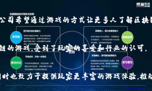在浙江省，随着区块链技术及其应用的迅速发展，许多企业开始涉足区块链游戏领域。这些公司不仅推动了技术的创新，也为游戏产业带来了新的生机。以下是一些在浙江地区较为知名的区块链游戏公司。

### 1. 杭州玩鹿网络科技有限公司
杭州玩鹿网络科技有限公司是一家专注于区块链游戏开发的公司，开发了多款以区块链为基础的游戏。其团队由来自游戏和区块链领域的专家组成，致力于将区块链技术与游戏设计相结合，创造出独特的游戏体验。

### 2. 浙江链游科技有限公司
这家公司专注于区块链游戏的研发与运营，推出了多款基于区块链的创意游戏。其产品通过引入去中心化技术，提升了用户的参与感和游戏的可玩性。同时，他们也在积极探索NFT（非同质化代币）在游戏中的应用。

### 3. 杭州梦幻链科技有限公司
杭州梦幻链科技有限公司专注于为游戏开发者提供区块链技术支撑，帮助他们开发去中心化的游戏。公司的目标是打破传统游戏的局限，探索区块链带来的新机遇。

### 4. 浙江魔象科技有限公司
魔象科技致力于将区块链技术与游戏产业相结合，推出了一系列区块链游戏，涵盖了多个不同类型的游戏玩法。该公司的项目以创新性和互动性高著称，受到行业内的广泛关注。

### 5. 杭州链游互动科技有限公司
链游互动是一家专注于区块链游戏内容创作与发行的公司，拥有一支实力雄厚的研发团队。其游戏作品经过精心打磨，结合了区块链的特性，致力于为玩家提供全新的游戏体验。

### 6. 浙江星链科技有限公司
星链科技是一家新兴的区块链游戏公司，专注于开发各类线上竞技类和休闲类游戏。他们利用区块链技术确保游戏的公正性与透明度，为玩家提供一个公平的竞争环境。

### 7. 杭州云链科技有限公司
云链科技专注于为游戏开发者提供区块链技术基础设施服务，帮助他们更好地实现区块链在游戏中的应用。目前，该公司已有多个成功的区块链游戏项目落地。

### 8. 浙江炫灵科技有限公司
炫灵科技是一家结合了区块链与虚拟现实（VR）技术的游戏公司，旨在打造身临其境的游戏体验。他们的项目充分利用区块链的优势，赋予玩家真正的数字资产所有权。

### 9. 杭州东极科技有限公司
东极科技专注于开发创新型区块链游戏，他们的作品通常有着独特的艺术风格和引人入胜的故事情节。该公司希望通过游戏的方式让更多人了解区块链技术及其应用。

### 10. 浙江拓扑科技有限公司
拓扑科技在区块链游戏的研发上持续创新，尤其是在游戏经济模型设计方面。该公司已推出多个基于区块链的游戏，受到了玩家的喜爱和行业的认可。

### 总结
随着区块链技术的发展，浙江省的区块链游戏市场也在不断扩大。这些公司不仅在技术研发上不断创新，同时也致力于提供玩家更丰富的游戏体验，推动整个行业的发展。未来，我们有理由相信，浙江的区块链游戏公司将在全球市场中占据越来越重要的地位。