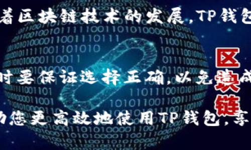 在使用TP钱包（TokenPocket）时，可能会遇到需要更改网络的情况。TP钱包支持多种区块链网络，如以太坊、币安智能链、波场等，可以根据不同的需求选择相应的网络。下面将为您详细介绍如何更改TP钱包的网络设置。

第一步：打开TP钱包
首先，请确保您已经在手机上下载并安装了TP钱包应用。打开应用后，您会看到一个的界面，其中包含资产、DApps、钱包等选项。

第二步：进入钱包设置
在TP钱包的主界面，找到右下角的“我”或“钱包”选项，点击进入。接下来，在个人中心中，您会看到“设置”或“网络管理”的选项，点击进入。

第三步：选择网络
在网络设置页面，您将看到多个可用的区块链网络选项。根据您的需求选择相应的网络。例如，如果您需要访问以太坊上的DApps，您应选择“以太坊”网络。如果您需要进行币安智能链的交易，则应选择“币安智能链”。

第四步：确认网络切换
选择好网络后，系统可能会要求您确认切换操作。确保您了解相关网络及其特性，点击确认以完成网络切换。此时，TP钱包将自动切换到您所选的网络，您可以开始进行相关操作了。

第五步：检查网络状态
在网络切换后，建议您检查当前的网络状态。返回到主界面，您可以在顶部看到当前所处的网络名称，确保它与您所选择的网络一致。

可能遇到的问题及解决方案
在更改网络的过程中，您可能会遇到一些问题，例如无法连接网络或资产显示错误等。此时，您可以尝试以下解决方案：
ul
    li确保您的手机网络连接正常，可以尝试切换数据流量或Wi-Fi。/li
    li如果出现资产显示不正确，可以通过下拉刷新页面来更新数据。/li
    li如仍然无法解决，建议您重启TP钱包或重新安装应用。/li
/ul

总结
更改TP钱包的网络非常简单。通过上述几个步骤，您可以快速切换到所需的区块链网络，方便您进行相关操作。而随着区块链技术的发展，TP钱包支持的网络种类也在不断增加，为用户提供更多选择。因此，了解如何更改网络设置是每位用户都应该掌握的技能。

注意事项
在更改网络时，务必确认您所选择的网络与您的资产及操作需求相符。此外，不同网络间的资产并不互通，切换网络时要保证选择正确，以免造成资产丢失。建议用户在操作前备份好私钥和助记词，以保障资产安全。

通过以上详细步骤，您不仅可以了解到TP钱包网络的更改方法，还掌握了一些常见问题的解决方案。这些知识将帮助您更高效地使用TP钱包，享受区块链带来的便利。如有其他疑问，欢迎查阅官方文档或社区帮助。