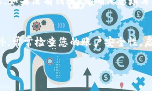 要将火币中的狗狗币（Dogecoin）提取到TP钱包，可以按照以下步骤进行操作。在开始之前，请确保您了解数字货币的交易和钱包操作。

步骤一：准备工作
首先，您需要确保已经在TP钱包中创建了一个狗狗币的接收地址。如果您还没有TP钱包，可以在应用商店下载并安装TP钱包，并进行注册和设置。完成后，您需要找到您的狗狗币接收地址。

步骤二：获取TP钱包中的狗狗币接收地址
在TP钱包中，找到狗狗币（Dogecoin）选项并点击进入。然后，选择“接收”或“充值”选项。钱包会生成您的狗狗币接收地址，通常是一个以“D”开头的一串字母和数字。请复制这个地址，因为您将在火币提币时用到它。

步骤三：登录火币账户
使用您的用户名和密码登录到火币交易所。如果您还没有账户，请访问火币官网进行注册。在登录后，请确保您的账户已经完成身份验证，并且有足够的狗狗币余额可以提取。

步骤四：找到提币选项
在火币的交易界面中，找到“资产”或者“钱包”选项，点击进入。在这里，您将看到您的币种列表，从中找到狗狗币（Dogecoin）。选择狗狗币后，点击“提币”或“提现”按钮。

步骤五：填写提币信息
在提币页面，您需要输入几个信息：首先是提现地址，这里您需要粘贴之前复制的TP钱包的狗狗币接收地址。另外，您还需要填写提币数量，通常建议您先进行小额提现，以确认提币的成功。一些平台还会要求您填写提币的验证码或进行身份验证，请按照提示完成相应的操作。

步骤六：确认提币
最后，仔细检查您输入的信息，确认无误后，点击“确认提币”。根据火币的规定，提币一般需要一定的时间进行处理，具体时间取决于网络拥堵情况和火币的规定。在这段时间里，您可以监控您的提币状态，查看是否成功。

步骤七：查看TP钱包中的狗狗币
一旦火币处理完成，狗狗币将会发送到您在TP钱包中的接收地址。您可以打开TP钱包，查看您的资产，确认狗狗币是否到账。如果没有到账，请确保您填写的地址是正确的，并耐心等待，可能需要一些时间才能在您的TP钱包中显示。

注意事项
在进行任何数字货币交易时，请务必小心。在填写提现地址时，建议您再次核对，以避免因为地址错误而导致资金丢失。此外，常常检查您的账户安全性，启用双重认证等安全措施可以提高您的账户安全性。

通过以上步骤，您就可以顺利地将狗狗币从火币提取到您的TP钱包中。希望这些信息能够帮助到您。