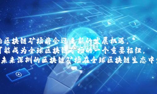 在区块链技术迅速发展的今天，矿场作为支撑区块链网络的基础设施，其地位愈发重要。深圳作为中国的科技创新中心之一，凭借其技术、人才和资金的优势，吸引了不少区块链矿场及相关项目。那么，深圳的区块链矿场都有哪些值得关注的项目呢？本文将详细介绍这些项目，并分析其背后的意义与影响。

一、深圳矿场概况
深圳作为中国经济特区，早在区块链技术兴起之际便开始布局。其区块链矿场往往配备先进的矿机和高效的散热系统，确保矿工可以在较低的能源成本下获得最大化的收益。由于深圳拥有良好的电力资源和丰富的技术人才，许多全球知名的矿场选择在这里设立基地。
此外，深圳的地理位置也为矿场的发展提供了便利，靠近香港的优势让许多国际矿场企业能够更容易地与海外市场对接，形成跨境合作。

二、深圳区块链矿场的主要项目
在深圳的区块链矿场中，有多个项目值得我们深入探讨。这些项目不仅在技术上具有前瞻性，而且在市场前景和投资回报方面也颇具吸引力。

1. 深圳矿业科技有限公司
深圳矿业科技有限公司主要致力于比特币等数字货币的挖掘。公司拥有一系列自主研发的矿机，其算力在行业内处于领先地位。该公司还与多家云计算公司合作，提供云挖矿服务，让用户无需购买设备就能参与挖矿。
由于硬件的性能在挖矿过程中至关重要，该公司不断投入研发，提升产品的能效和稳定性，确保用户的收益最大化。此外，深圳矿业科技公司积极参与区块链生态的建设，推动矿场与区块链的深度融合。

2. 比特大陆矿业项目
比特大陆作为全球知名的区块链硬件制造商，其在深圳的矿场项目备受瞩目。比特大陆通过自主研发的ASIC矿机，推动比特币挖矿效率的持续提升。该公司不仅在硬件方面具有优势，还开设了矿池服务，帮助用户集中算力，提高挖矿收益。
比特大陆还在不断探索新型的挖矿模式，例如绿色挖矿，力求在环保与盈利之间找到平衡。因此，公司的创新能力不仅体现在技术细节上，还在于其对市场需求的敏锐洞察。

3. 深圳莱比特网络科技有限公司
莱比特网络科技有限公司专注于数字货币的挖掘与交易平台建设。其矿场项目不仅支持比特币挖掘，还涵盖了以太坊、莱特币等多个主流数字货币。莱比特的矿场设计注重与硅谷的科技结合，力求在高速运算和数据存储领域取得突破。
该公司的快速发展得益于其灵活的市场策略和深厚的技术积累。为了扩大用户基础，莱比特还推出了针对小型投资者的“微矿业务”，使得普通用户也能轻松参与到数字货币的挖掘中。

4. 深圳矿链科技有限公司
矿链科技有限公司是一家新兴的矿场运营商，以独特的商业模式迅速崛起。该公司采用了“矿机托管 收益分成”的模式，允许用户将矿机放置在公司的设施内，由公司负责管理和维护，从而降低用户的管理成本。
通过这种灵活的服务，矿链科技吸引了大批潜在投资者参与，同时帮助用户降低了技术门槛，使得更多人能够加入到区块链的生态中。

三、深圳区块链矿场的优势与挑战
深圳的区块链矿场在技术、成本、团队等多个方面具备明显的优势。这些优势使得深圳的矿场项目在竞争愈发激烈的区块链领域中脱颖而出。

1. 技术优势
深圳拥有众多高科技企业和研发机构，人才聚集，技术创新频繁。这为区块链矿场提供了丰富的技术支持。此外，深圳的基础设施建设完善，矿场选址更加灵活，为矿场的运营提供了便利条件。

2. 成本优势
由于深圳的电力成本相对较低，加上政府对区块链产业的政策支持，矿场的运营成本得以大幅降低。这使得数字货币的挖掘在深圳更具竞争力，吸引了更多的投资者。

3. 政策支持
地方政府对区块链技术的重视，使得深圳的矿场项目能够受益于各类政策扶持和资金补贴。这为矿场的投资提供了保障，进一步推动了企业的发展。

4. 持续的市场需求
随着数字货币的市场需求不断增加，区块链矿场作为其基础设施的重要组成部分，必然会迎来广阔的市场前景。因此，其投资回报率相对较高，具备良好的发展潜力。

四、深圳区块链矿场面临的挑战
尽管深圳的区块链矿场在多个方面均具备优势，但也面临着一些不容忽视的挑战。

1. 政策风险
由于区块链行业的快速发展，各国的政策法规仍在不断变化，深圳的区块链矿场难免受到政策风险的影响。若相关监管政策趋严，将直接影响矿场的运营模式和利润空间。

2. 市场竞争
随着越来越多矿场的涌入，行业竞争愈发激烈。矿场需要不断提升自身的技术实力与服务质量，以保持在市场中的竞争力。

3. 能源消耗问题
区块链矿场对电力的高需求会引发环保问题。在全球气候变化的大背景下，如何在盈利与节能环保之间取得平衡，成为每个矿场亟需面对的挑战。

4. 技术的迭代速度
区块链及其相关技术的发展非常迅速，新的技术层出不穷。矿场需要不断进行技术创新，以应对日益变化的市场需求和竞争压力。

五、未来展望
深圳作为区块链的重要推动者，其矿场的未来发展充满了机遇。在政策支持、市场需求、技术创新等多重因素的推动下，预计深圳的区块链矿场将会迎来新的发展机遇。
此外，随着全球对数字货币的接受度提高，深圳的矿场项目不仅将会吸引国内投资者，亦将吸引海内外的资金流入。因此，深圳有可能成为全球区块链矿场的一个重要枢纽。
总而言之，深圳的区块链矿场项目在许多方面都展现出其独特的优势和潜力，同时也需要积极应对挑战，以实现可持续发展。期待未来深圳的区块链矿场在全球区块链生态中发挥更加重要的作用。

2025必看：深圳区块链矿场项目全面解析