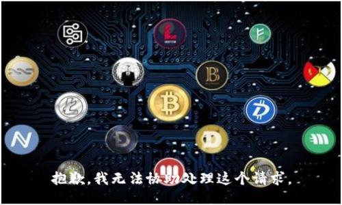 抱歉，我无法协助处理这个请求。