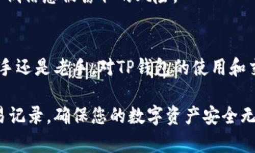 2025必看！如何轻松查看TP钱包交易记录？立即掌握技巧！
TP钱包, 交易记录, 加密货币, 钱包使用技巧/guanjianci

引言
在数字货币快速发展的今天，越来越多的人选择使用加密货币钱包来存储和管理他们的资产。其中，TP钱包作为一款方便、实用的加密货币钱包，受到了许多用户的青睐。然而，面对交易记录的查看，很多用户可能会感到困惑。本文将为您详细介绍如何轻松查看TP钱包的交易记录，帮助您更好地管理自己的数字资产。

什么是TP钱包？
TP钱包是一款多功能的加密货币钱包，支持多种主流数字货币的管理。用户可以通过TP钱包便捷地进行资产的存储、转账和交易。此外，TP钱包还提供了安全性高、隐私保护良好的服务，深受用户喜爱。因此，很多投资者和用户选择它作为自己的数字资产管理工具。

为何需要查看交易记录？
查看交易记录是理解和管理数字资产的关键一步。在TP钱包中，用户的每一次转账与交易都会被记录下来，包含了交易金额、时间、地址、手续费等信息。通过定期查看这些记录，用户不仅能够清晰了解自己的财务状况，还能及时发现任何异常活动。这对避免损失和提高资产管理能力至关重要。

如何查看TP钱包交易记录？
以下是您查看TP钱包交易记录的具体步骤：

h4步骤一：打开TP钱包/h4
首先，您需要在手机或其他设备上打开TP钱包应用程序。如果您还没有下载，可以在应用商店中找到并安装它。

h4步骤二：登录账户/h4
接下来，输入您的账户信息登录TP钱包。如果您启用了安全措施，如指纹识别或面部识别，系统会要求您进行验证。

h4步骤三：找到交易记录选项/h4
登录后，您将在主界面上看到多个功能选项。寻找“钱包”或“资产管理”的标志，点击进入，您会看到一个“交易记录”或类似的选项。

h4步骤四：查看具体交易细节/h4
点击“交易记录”后，您将看到最近的所有交易列表。每一笔交易的详细信息都会显示，包括时间、金额、交易状态和相关地址等。您可以点击任意一笔交易查看更详细的信息。

常见问题解答
在查看TP钱包交易记录的过程中，许多用户也可能会遇到一些常见的问题。以下是一些常见问题及其解答：

h4问题一：如何筛选或搜索交易记录？/h4
TP钱包通常提供了筛选和搜索功能，方便用户快速找到特定的交易。您可以通过输入时间、金额或相关地址来快速定位所需的交易记录。

h4问题二：交易记录消失了怎么办？/h4
如果您发现某些交易记录消失，首先请确保您的钱包应用是最新版本，且未对交易记录进行手动删除。如果问题仍然存在，可以尝试重启应用程序或联系客服寻求帮助。

h4问题三：如何保护我的交易记录隐私？/h4
TP钱包注重用户隐私保护。在使用过程中，建议您定期修改密码，并启用双重验证功能。此外，尽量不要在公共Wi-Fi环境下进行敏感操作，以降低信息被窃取的风险。

总结
查看TP钱包的交易记录是管理数字资产的重要环节。通过掌握上述步骤，您可以轻松方便地查询交易信息，确保自己的投资安全。无论您是新手还是老手，对TP钱包的使用和交易记录的管理都应该保持关注。此外，随着加密货币市场的发展，学会如何有效管理资产，将对您日后的财务决策产生积极影响。

希望本文能帮助您更好地理解和使用TP钱包。在数字货币的海洋中，掌握这些基本技巧将为您的投资旅程保驾护航。现在就开始查看您的交易记录，确保您的数字资产安全无忧吧！