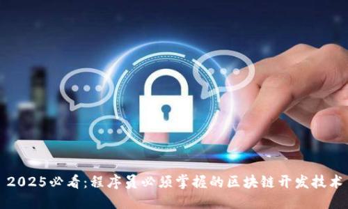 2025必看：程序员必须掌握的区块链开发技术
