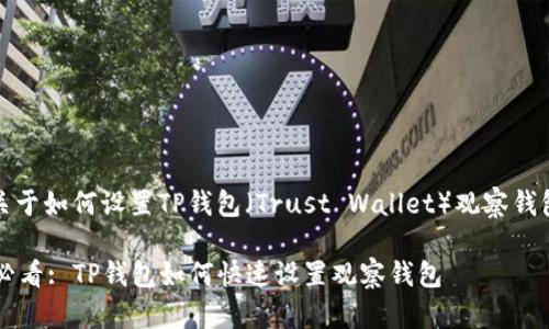 好的，以下是关于如何设置TP钱包（Trust Wallet）观察钱包的详细说明。

### 2025必看: TP钱包如何快速设置观察钱包