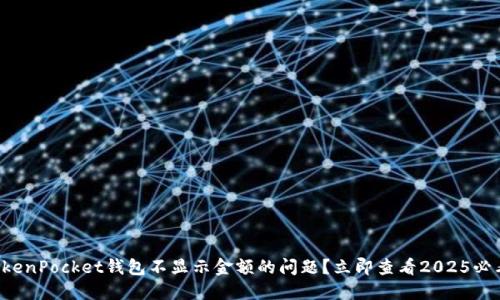 如何解决TokenPocket钱包不显示金额的问题？立即查看2025必看解决方案！