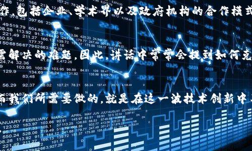 区块链推进会的讲话内容通常围绕以下几个方面展开：

一、区块链技术的发展现状
在当前的技术背景下，区块链作为一种颠覆传统的分布式记账技术，正在逐步成熟。许多国家和企业意识到区块链在提升透明度、降低交易成本以及提高数据安全性等方面的潜力。因此，相关讲话通常会指出目前区块链技术的研究进展、应用案例及行业趋势，强调其在金融、供应链、医疗等领域的应用前景。

二、政策支持与法规建设
为了推动区块链技术的应用，政府的政策支持至关重要。讲话内容可能会涉及各国对区块链技术的政策趋势，如何通过立法与标准化来保护创新、促进发展。例如，某些国家已经出台了支持区块链技术发展的政策措施，提供资金、税收优惠等。此外，法规建设的重要性也被强调，以确保区块链技术在合法、合规的环境中健康发展。

三、区块链与经济转型
区块链作为一种新兴技术，被视为推动经济转型的重要工具。讲话中可能会探讨区块链如何助力传统产业升级，促进数字经济的发展。通过引入智能合约，企业能够实现流程自动化，提高效率，同时降低信任成本。因此，很多企业在探索如何将区块链技术与自身业务结合，推动全新的商业模式。

四、行业合作与生态建设
区块链技术的推广不仅需要技术的突破，同时也需要行业内外的合作与协调。区块链推进会上，讲话内容往往强调不同利益相关者之间的协作，包括企业、学术界以及政府机构的合作模式。通过构建开放的区块链生态系统，各方能够共同探索应用场景，分享资源，从而促进行业的整体发展。

五、未来的挑战与机遇
尽管区块链技术展现出巨大的潜力，但在实际应用过程中仍然面临众多挑战。如技术标准不一、数据隐私保护、网络安全等问题，都是当前亟需解决的难题。因此，讲话中常常会提到如何克服这些障碍，抓住区块链技术发展的机遇，以应对未来更加复杂的市场需求。

六、总结与展望
在讲话的最后，通常会对未来的区块链发展进行展望。随着技术的不断演进，区块链的应用场景将愈加广泛，推动社会和经济的进一步发展。而我们所需要做的，就是在这一波技术创新中不断学习、实践，并迎接未来的挑战。

通过以上几个方面的探讨，区块链推进会的讲话内容既具有深度也富有前瞻性，不仅仅是对技术的解析，更是对行业未来发展的引领和展望。